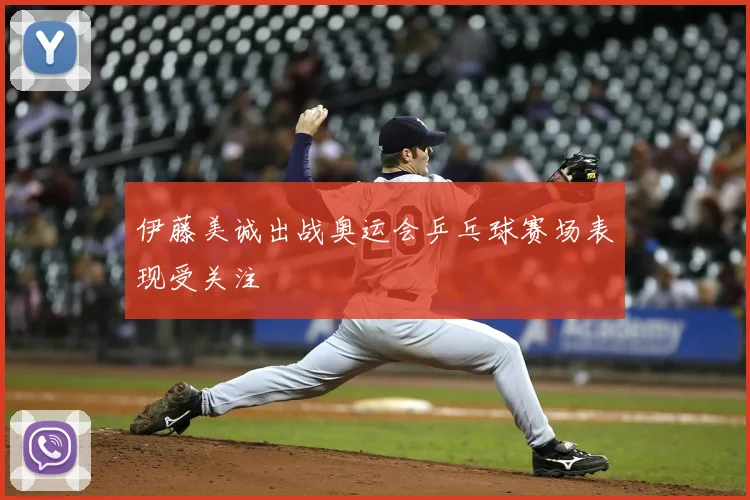 伊藤美诚出战奥运会乒乓球赛场表现受关注