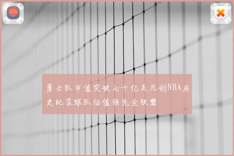 勇士队市值突破七十亿美元创NBA历史纪录球队估值领先全联盟