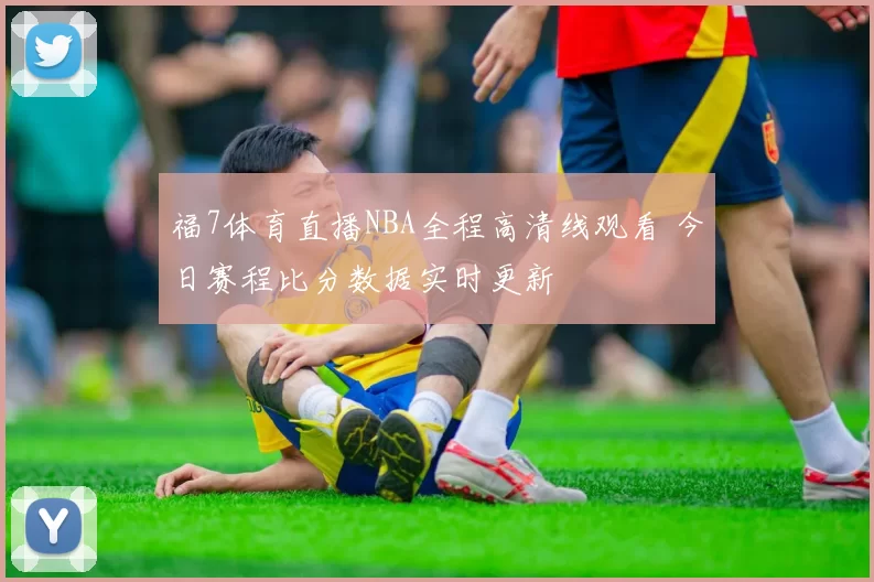福7体育直播NBA全程高清线观看 今日赛程比分数据实时更新
