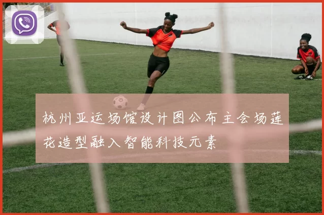 杭州亚运场馆设计图公布主会场莲花造型融入智能科技元素