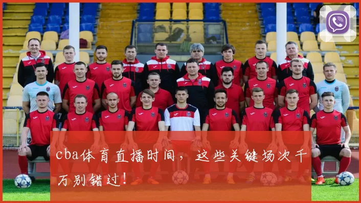 cba体育直播时间，这些关键场次千万别错过！