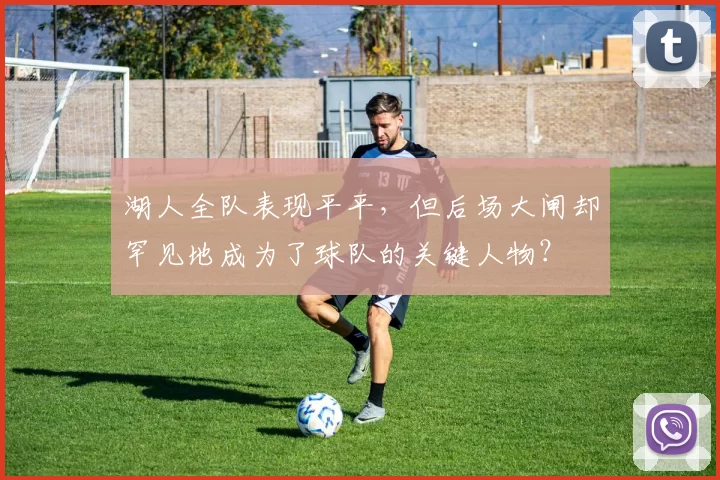 湖人全队表现平平,但后场大闸却罕见地成为了球队的关键人物?