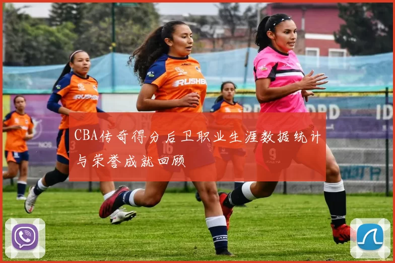 CBA传奇得分后卫职业生涯数据统计与荣誉成就回顾