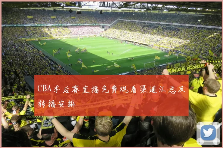 CBA季后赛直播免费观看渠道汇总及转播安排